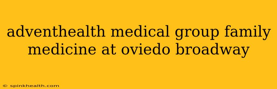 adventhealth medical group family medicine at oviedo broadway