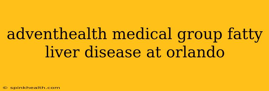 adventhealth medical group fatty liver disease at orlando