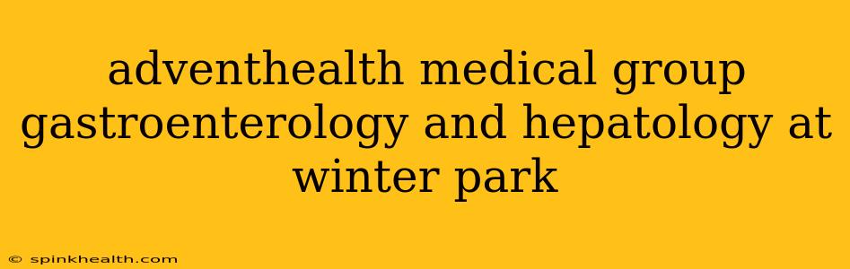adventhealth medical group gastroenterology and hepatology at winter park