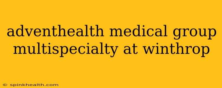 adventhealth medical group multispecialty at winthrop