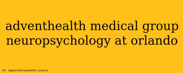 adventhealth medical group neuropsychology at orlando