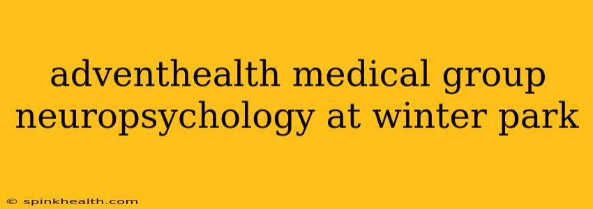 adventhealth medical group neuropsychology at winter park