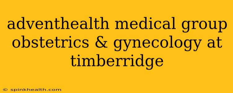 adventhealth medical group obstetrics & gynecology at timberridge