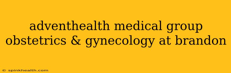 adventhealth medical group obstetrics & gynecology at brandon