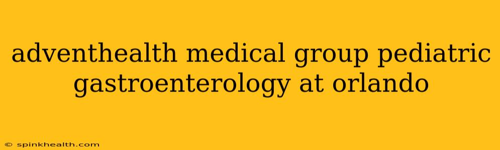adventhealth medical group pediatric gastroenterology at orlando