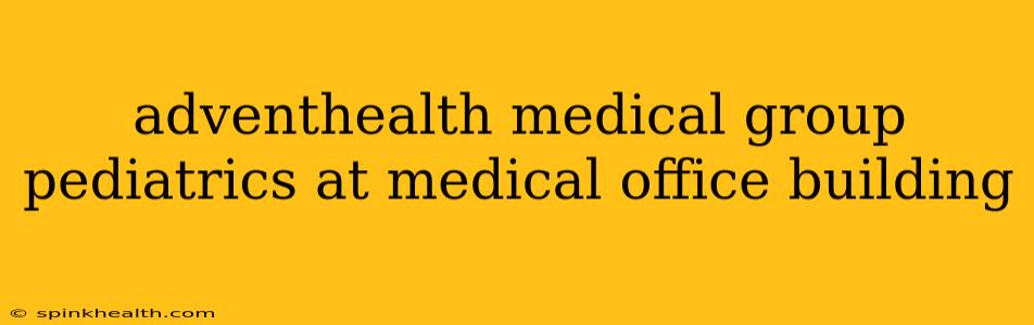 adventhealth medical group pediatrics at medical office building