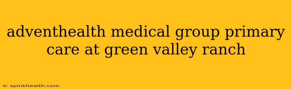 adventhealth medical group primary care at green valley ranch