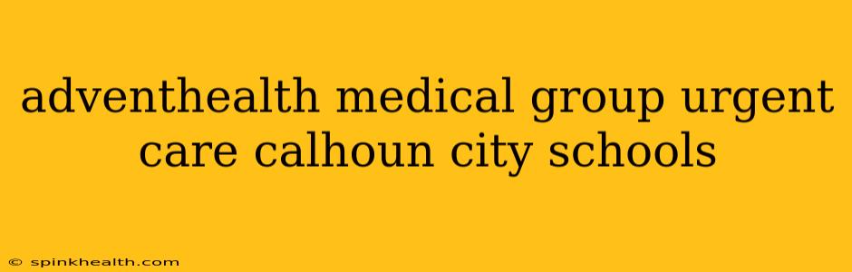 adventhealth medical group urgent care calhoun city schools