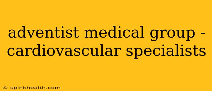 adventist medical group - cardiovascular specialists