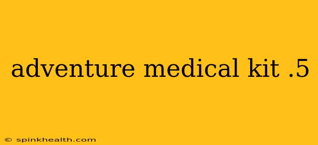 adventure medical kit .5