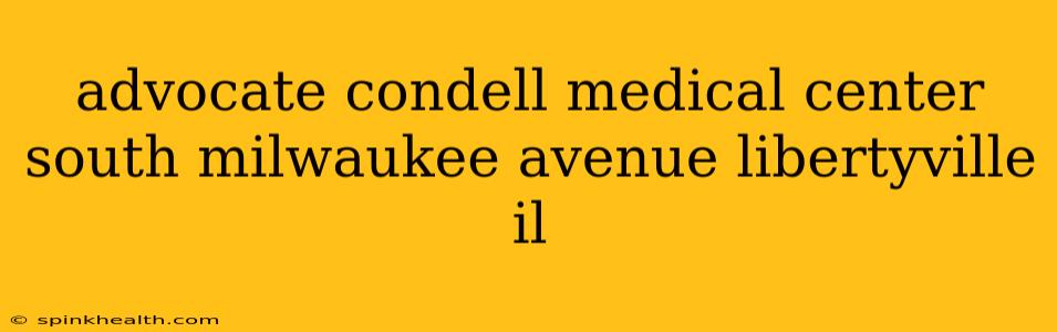 advocate condell medical center south milwaukee avenue libertyville il