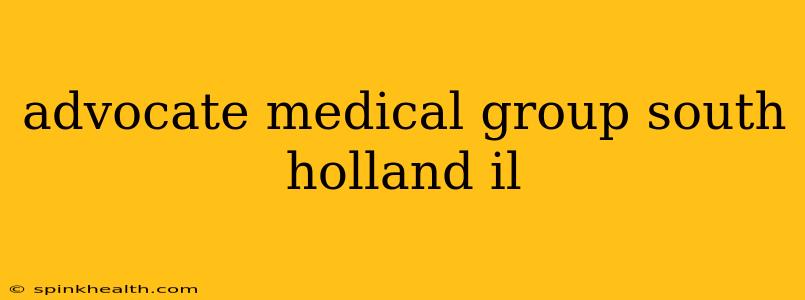 advocate medical group south holland il