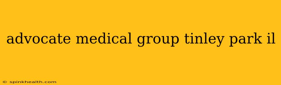 advocate medical group tinley park il