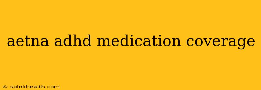 aetna adhd medication coverage