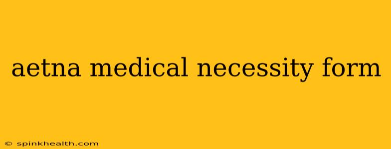 aetna medical necessity form
