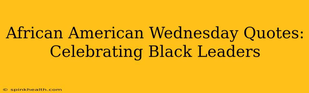 African American Wednesday Quotes: Celebrating Black Leaders