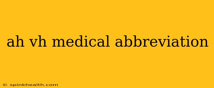 ah vh medical abbreviation