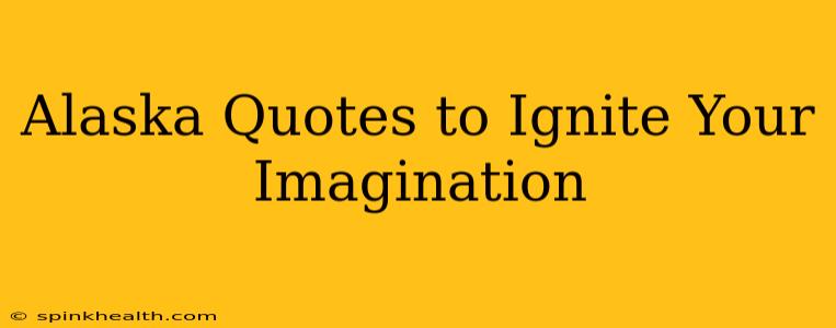 Alaska Quotes to Ignite Your Imagination