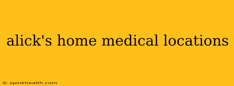 alick's home medical locations
