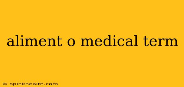 aliment o medical term