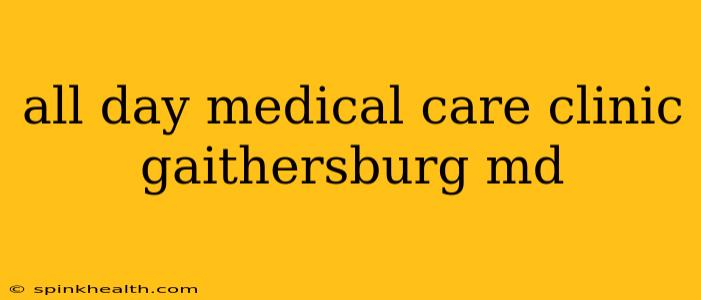 all day medical care clinic gaithersburg md