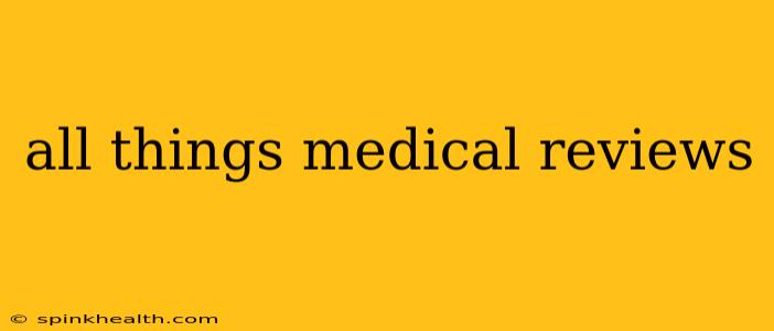 all things medical reviews