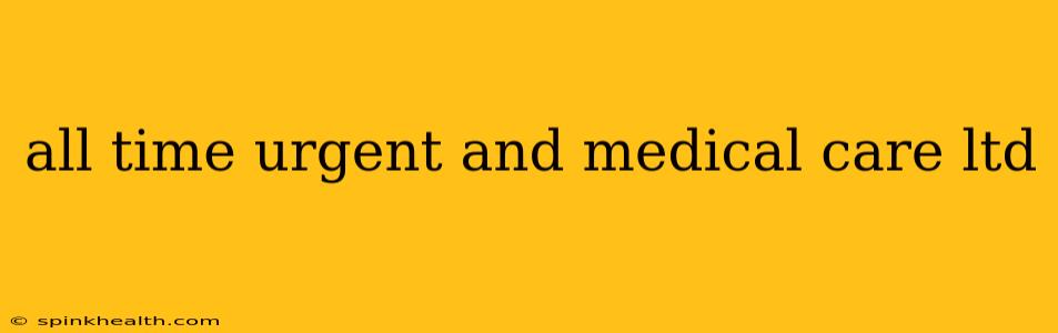 all time urgent and medical care ltd