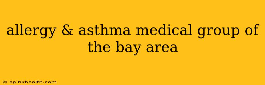 allergy & asthma medical group of the bay area