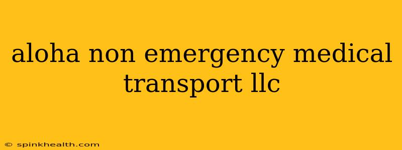 aloha non emergency medical transport llc
