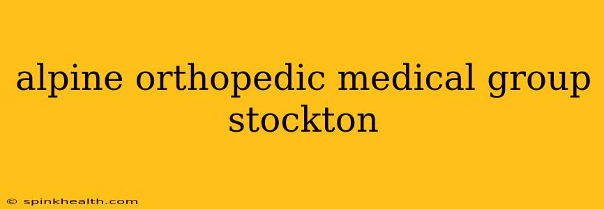 alpine orthopedic medical group stockton