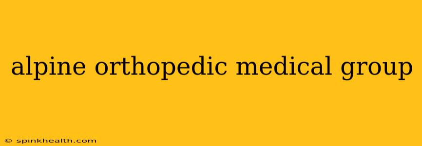 alpine orthopedic medical group