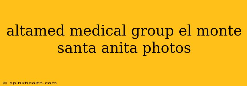 altamed medical group el monte santa anita photos