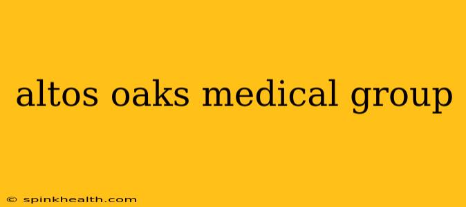 altos oaks medical group