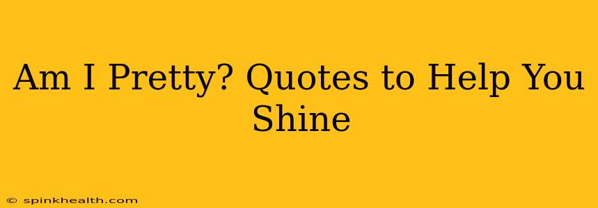 Am I Pretty? Quotes to Help You Shine