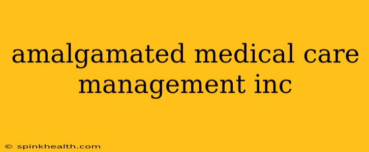 amalgamated medical care management inc
