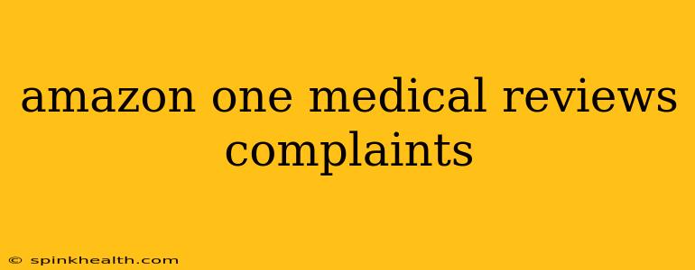 amazon one medical reviews complaints