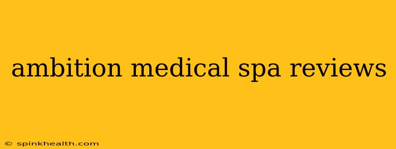 ambition medical spa reviews