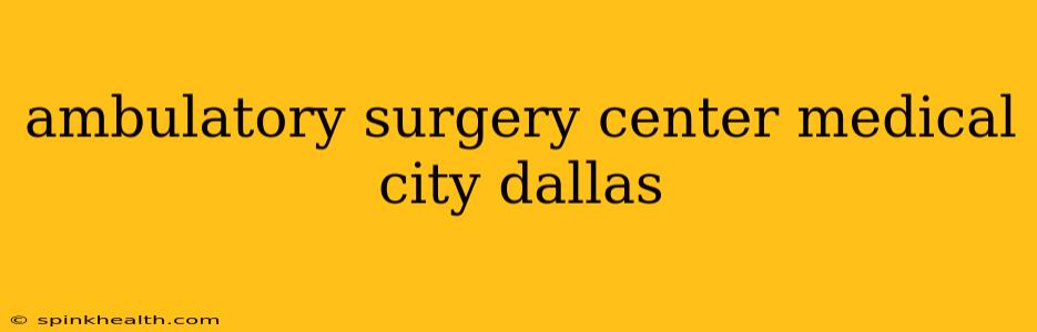ambulatory surgery center medical city dallas