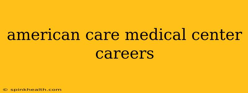 american care medical center careers