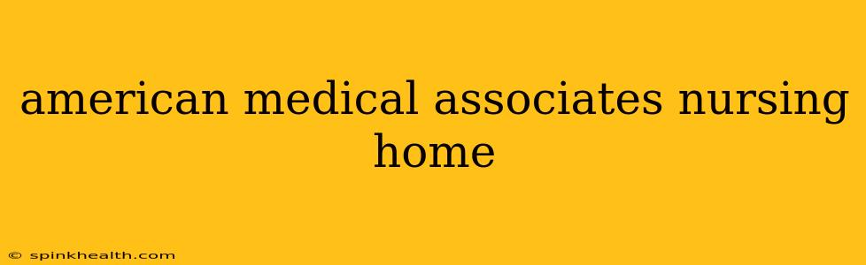american medical associates nursing home