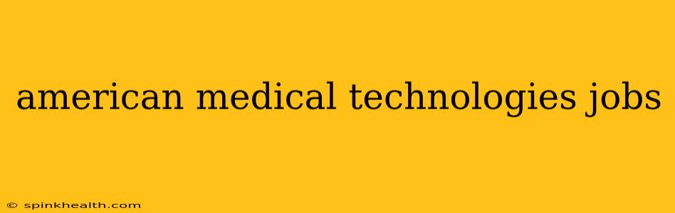 american medical technologies jobs