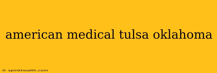 american medical tulsa oklahoma