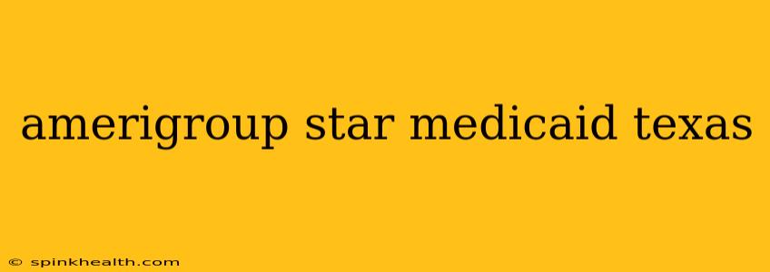 amerigroup star medicaid texas