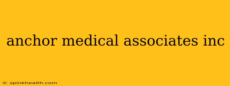 anchor medical associates inc