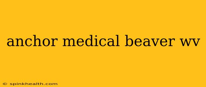 anchor medical beaver wv