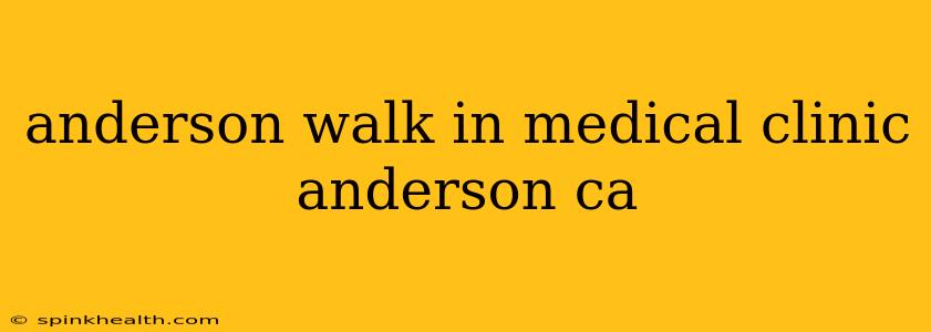 anderson walk in medical clinic anderson ca