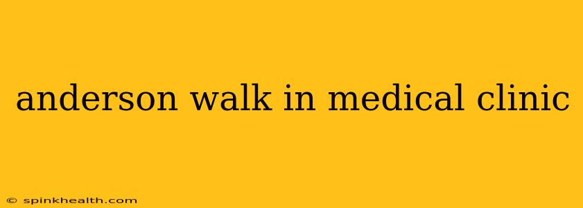 anderson walk in medical clinic
