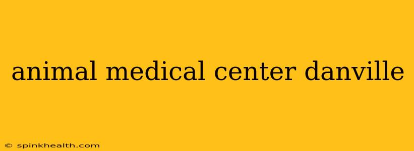 animal medical center danville