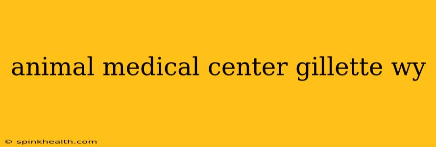 animal medical center gillette wy