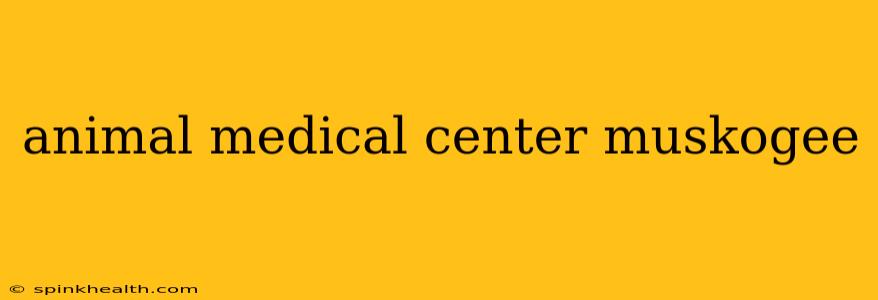 animal medical center muskogee